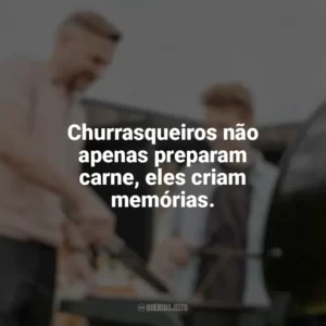Churrasqueiros não apenas preparam carne, eles criam memórias. Dia do Churrasqueiro