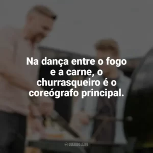 Na dança entre o fogo e a carne, o churrasqueiro é o coreógrafo principal. Dia do Churrasqueiro