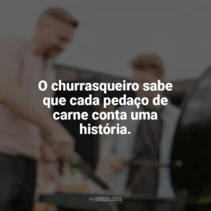 O churrasqueiro sabe que cada pedaço de carne conta uma história. Dia do Churrasqueiro