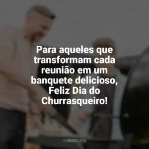 Para aqueles que transformam cada reunião em um banquete delicioso, Feliz Dia do Churrasqueiro! Dia do Churrasqueiro