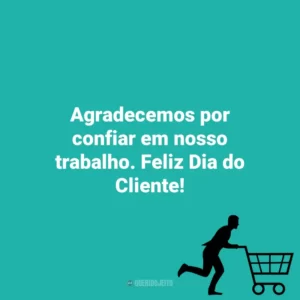 Agradecemos por confiar em nosso trabalho. Feliz Dia do Cliente! Dia do Cliente