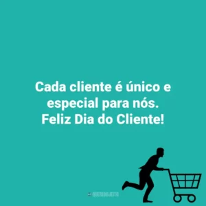 Cada cliente é único e especial para nós. Feliz Dia do Cliente! Dia do Cliente
