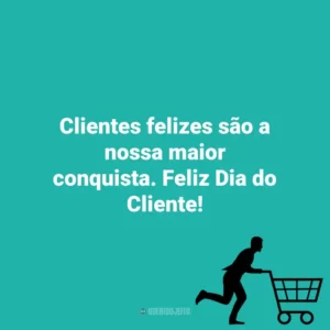 Clientes felizes são a nossa maior conquista. Feliz Dia do Cliente! Dia do Cliente