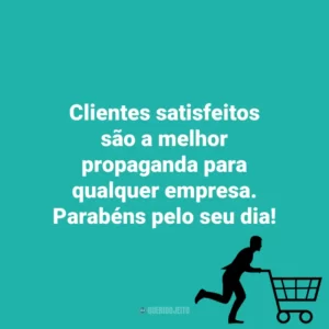 Clientes satisfeitos são a melhor propaganda para qualquer empresa. Parabéns pelo seu dia! Dia do Cliente