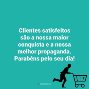 Clientes satisfeitos são a nossa maior conquista e a nossa melhor propaganda. Parabéns pelo seu dia! Dia do Cliente