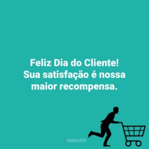Feliz Dia do Cliente! Sua satisfação é nossa maior recompensa. Dia do Cliente