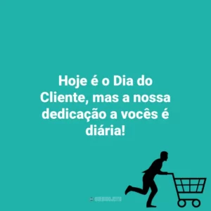 Hoje é o Dia do Cliente, mas a nossa dedicação a vocês é diária! Dia do Cliente