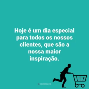 Hoje é um dia especial para todos os nossos clientes, que são a nossa maior inspiração. Dia do Cliente