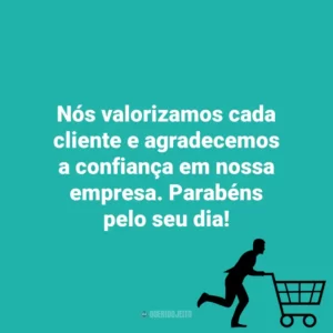 Nós valorizamos cada cliente e agradecemos a confiança em nossa empresa. Parabéns pelo seu dia! Dia do Cliente