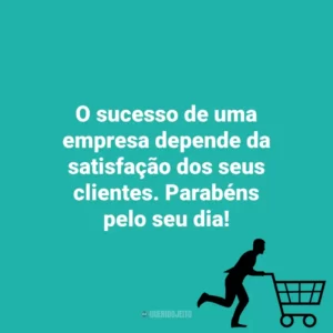 O sucesso de uma empresa depende da satisfação dos seus clientes. Parabéns pelo seu dia! Dia do Cliente