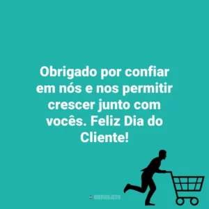 Obrigado por confiar em nós e nos permitir crescer junto com vocês. Feliz Dia do Cliente! Dia do Cliente
