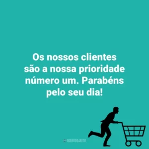 Os nossos clientes são a nossa prioridade número um. Parabéns pelo seu dia! Dia do Cliente