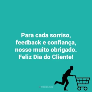Para cada sorriso, feedback e confiança, nosso muito obrigado. Feliz Dia do Cliente! Dia do Cliente
