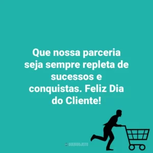 Que nossa parceria seja sempre repleta de sucessos e conquistas. Feliz Dia do Cliente! Dia do Cliente