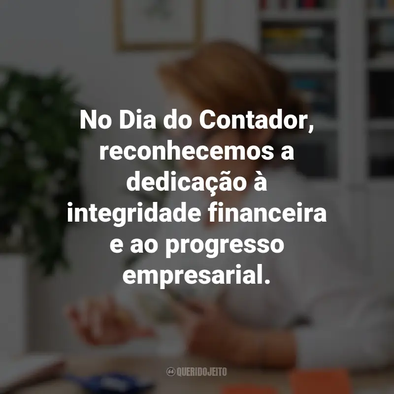 Frases emocionantes do Dia do Contador: No Dia do Contador, reconhecemos a dedicação à integridade financeira e ao progresso empresarial.