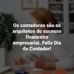 Os contadores são os arquitetos do sucesso financeiro empresarial. Feliz Dia do Contador! Dia do Contador