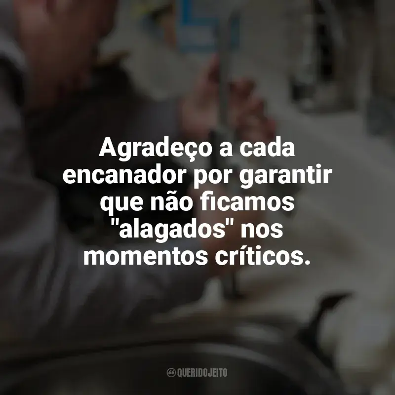 Frases inspiradoras de Dia do Encanador: Agradeço a cada encanador por garantir que não ficamos "alagados" nos momentos críticos.