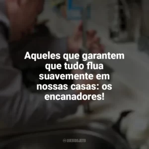 Aqueles que garantem que tudo flua suavemente em nossas casas: os encanadores! Dia do Encanador