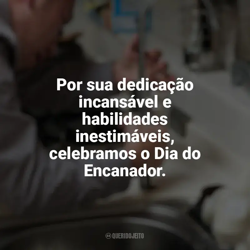 Frases de Dia do Encanador: Por sua dedicação incansável e habilidades inestimáveis, celebramos o Dia do Encanador.