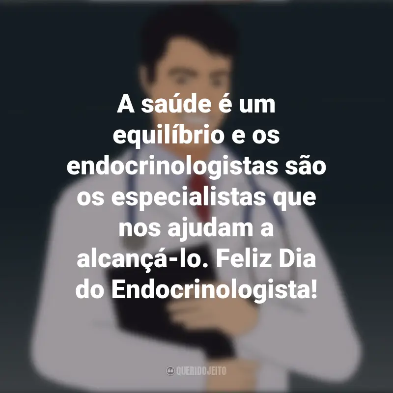Frases do Dia do Endocrinologista: A saúde é um equilíbrio e os endocrinologistas são os especialistas que nos ajudam a alcançá-lo. Feliz Dia do Endocrinologista!