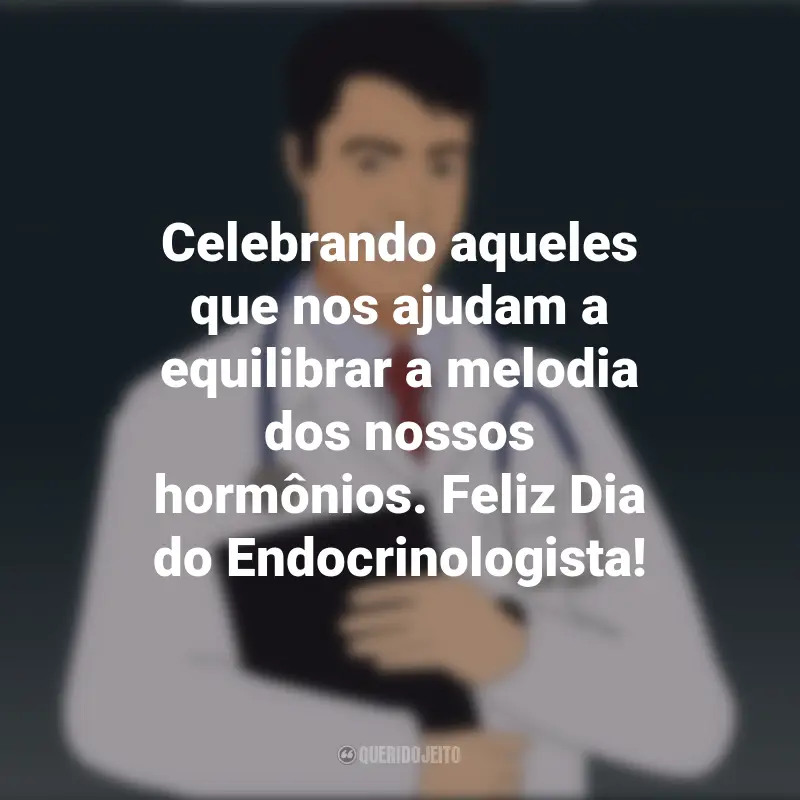 Dia do Endocrinologista frases inspiradoras: Celebrando aqueles que nos ajudam a equilibrar a melodia dos nossos hormônios. Feliz Dia do Endocrinologista!