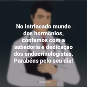 No intrincado mundo dos hormônios, contamos com a sabedoria e dedicação dos endocrinologistas. Parabéns pelo seu dia! Dia do Endocrinologista