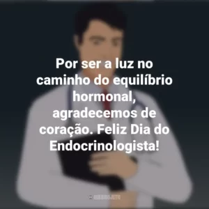 Por ser a luz no caminho do equilíbrio hormonal, agradecemos de coração. Feliz Dia do Endocrinologista! Dia do Endocrinologista