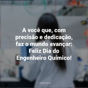 A você que, com precisão e dedicação, faz o mundo avançar: Feliz Dia do Engenheiro Químico! Dia do Engenheiro Químico