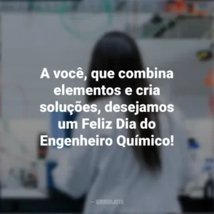 A você, que combina elementos e cria soluções, desejamos um Feliz Dia do Engenheiro Químico! Dia do Engenheiro Químico