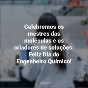Celebremos os mestres das moléculas e os criadores de soluções. Feliz Dia do Engenheiro Químico! Dia do Engenheiro Químico