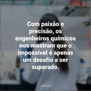Com paixão e precisão, os engenheiros químicos nos mostram que o impossível é apenas um desafio a ser superado. Dia do Engenheiro Químico