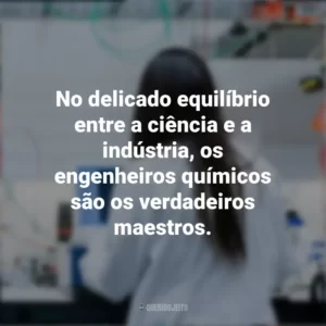 No delicado equilíbrio entre a ciência e a indústria, os engenheiros químicos são os verdadeiros maestros. Dia do Engenheiro Químico