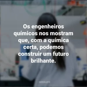 Os engenheiros químicos nos mostram que, com a química certa, podemos construir um futuro brilhante. Dia do Engenheiro Químico