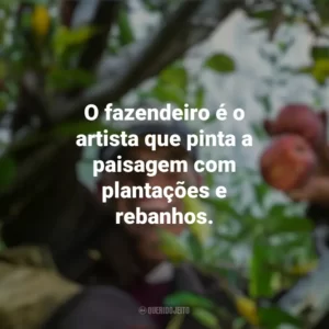 O fazendeiro é o artista que pinta a paisagem com plantações e rebanhos. Dia do Fazendeiro