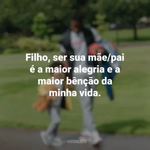 Filho, ser sua mãe/pai é a maior alegria e a maior bênção da minha vida. Dia do Filho