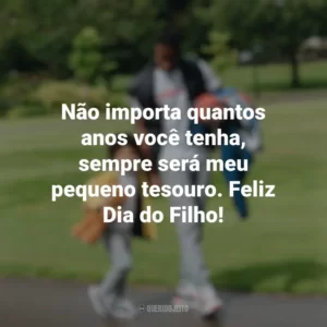 Não importa quantos anos você tenha, sempre será meu pequeno tesouro. Feliz Dia do Filho! Dia do Filho