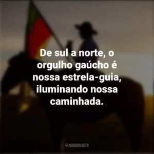De sul a norte, o orgulho gaúcho é nossa estrela-guia, iluminando nossa caminhada. Dia do Gaúcho