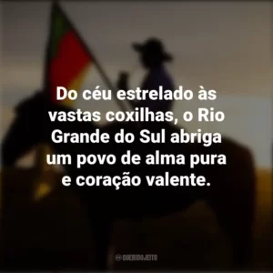 Do céu estrelado às vastas coxilhas, o Rio Grande do Sul abriga um povo de alma pura e coração valente. Dia do Gaúcho
