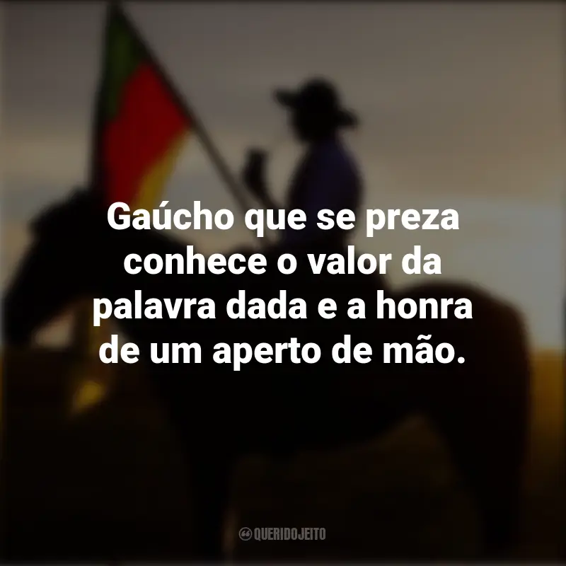 Frases emocionantes do Dia do Gaúcho: Gaúcho que se preza conhece o valor da palavra dada e a honra de um aperto de mão.