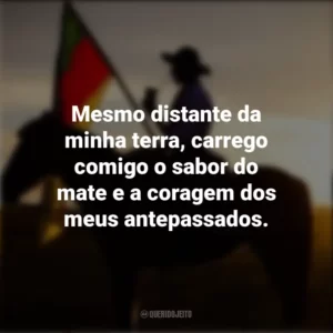 Mesmo distante da minha terra, carrego comigo o sabor do mate e a coragem dos meus antepassados. Dia do Gaúcho