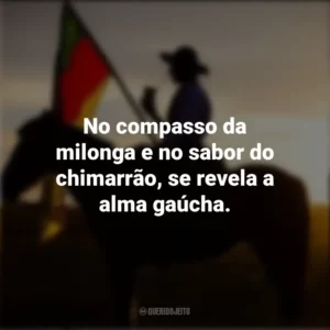 No compasso da milonga e no sabor do chimarrão, se revela a alma gaúcha. Dia do Gaúcho