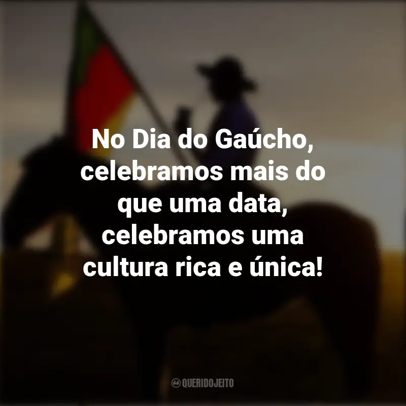 Frases emocionantes do Dia do Gaúcho: No Dia do Gaúcho, celebramos mais do que uma data, celebramos uma cultura rica e única!