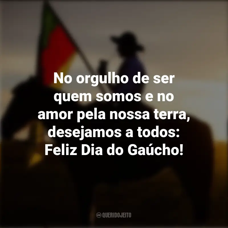 Dia do Gaúcho frases inspiradoras: No orgulho de ser quem somos e no amor pela nossa terra, desejamos a todos: Feliz Dia do Gaúcho!