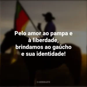Pelo amor ao pampa e à liberdade, brindamos ao gaúcho e sua identidade! Dia do Gaúcho