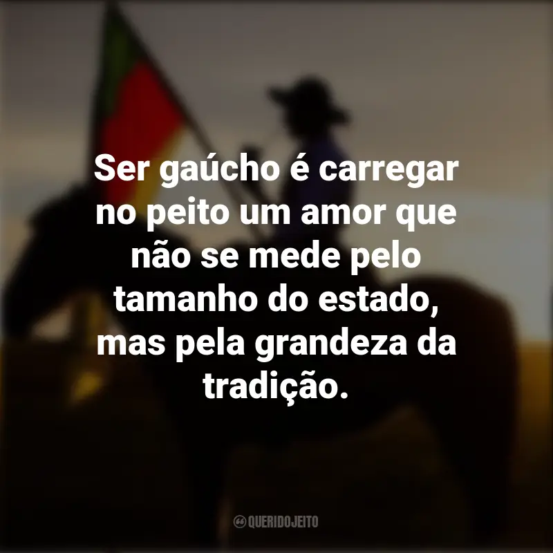 Pensamentos do Dia do Gaúcho e frases: Ser gaúcho é carregar no peito um amor que não se mede pelo tamanho do estado, mas pela grandeza da tradição.