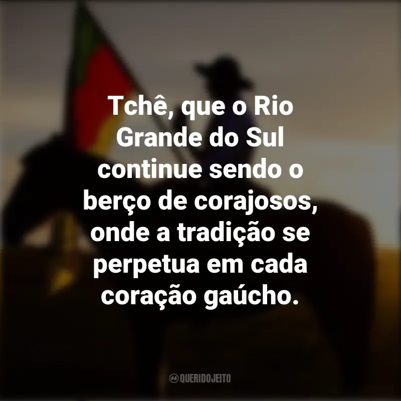 Frases inspiradoras do Dia do Gaúcho: Tchê, que o Rio Grande do Sul continue sendo o berço de corajosos, onde a tradição se perpetua em cada coração gaúcho.