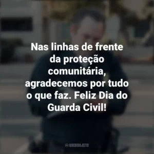 Nas linhas de frente da proteção comunitária, agradecemos por tudo o que faz. Feliz Dia do Guarda Civil! Dia do Guarda Civil