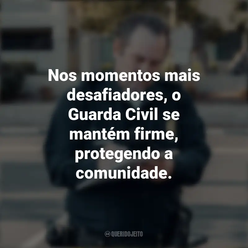 Frases inspiradoras do Dia do Guarda Civil: Nos momentos mais desafiadores, o Guarda Civil se mantém firme, protegendo a comunidade.