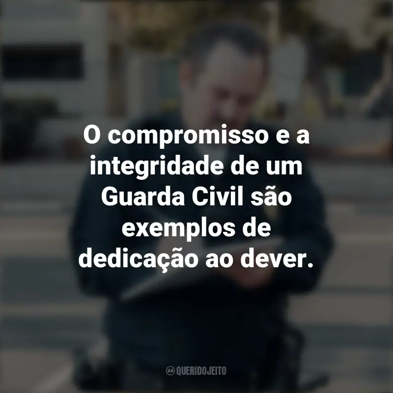 Dia do Guarda Civil frases marcantes: O compromisso e a integridade de um Guarda Civil são exemplos de dedicação ao dever.