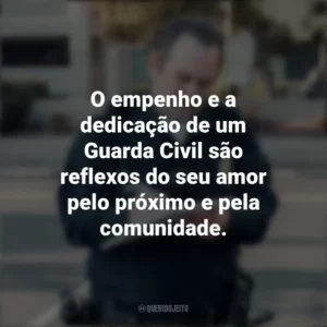 O empenho e a dedicação de um Guarda Civil são reflexos do seu amor pelo próximo e pela comunidade. Dia do Guarda Civil